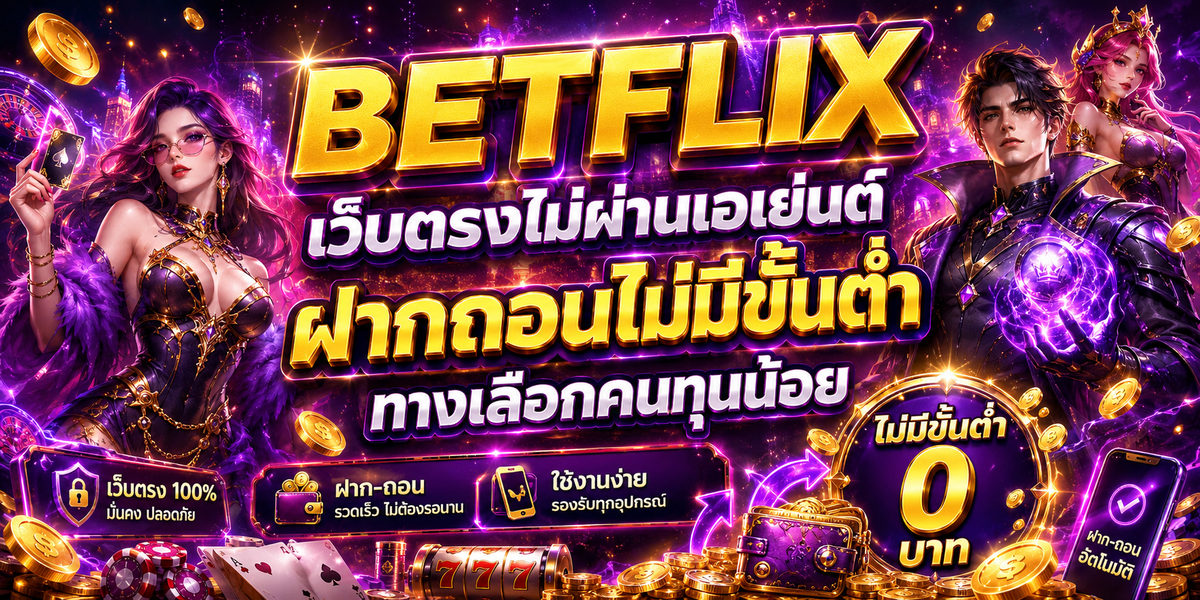 BETFLIX เว็บตรงไม่ผ่านเอเย่นต์ ฝากถอนไม่มีขั้นต่ำ ทางเลือกคนทุนน้อย