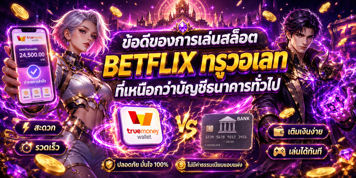ข้อดีของการเล่นสล็อต BETFLIX ทรูวอเลท ที่เหนือกว่าบัญชีธนาคารทั่วไป