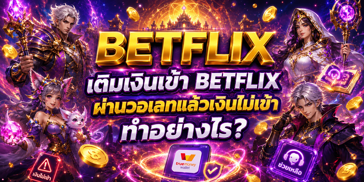 เติมเงินเข้า BETFLIX ผ่านวอเลทแล้วเงินไม่เข้า ทำอย่างไร?