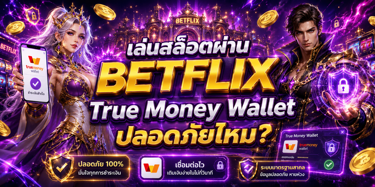 เล่นสล็อตผ่าน BETFLIX True Money Wallet ปลอดภัยไหม?
